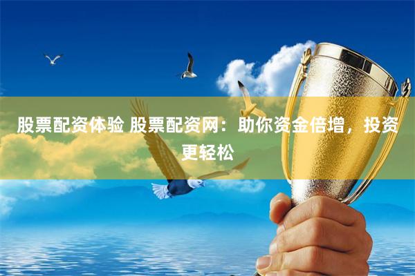 股票配资体验 股票配资网：助你资金倍增，投资更轻松
